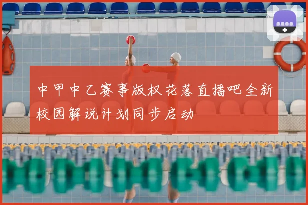 中甲中乙赛事版权花落直播吧全新校园解说计划同步启动