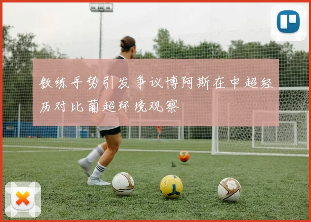 教练手势引发争议博阿斯在中超经历对比葡超环境观察